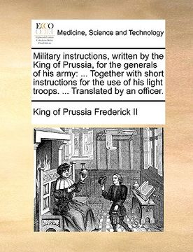 portada military instructions, written by the king of prussia, for the generals of his army: together with short instructions for the use of his light troops. (en Inglés)