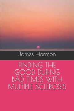 portada Finding the Good During Bad Times with Multiple Sclerosis (en Inglés)