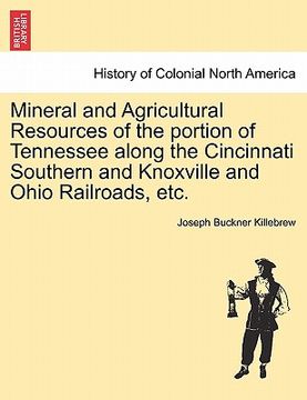 portada mineral and agricultural resources of the portion of tennessee along the cincinnati southern and knoxville and ohio railroads, etc. (en Inglés)