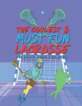 portada The Coolest Most Fun Lacrosse Coloring Book For Kids: 25 Fun Designs For Boys And Girls - Perfect For Young Children (en Inglés)
