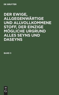 portada Der Ewige, Allgegenwã Â¤Rtige und Allvollkommene Stoff, der Einzige mã Â¶Gliche Urgrund Alles Seyns und Daseyns (German Edition) [Hardcover ] (en Alemán)