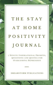 portada The Stay at Home Positivity Journal: 5 Minute Inspirational Prompts, Questions and Quotes for Overcoming Depression (in English)