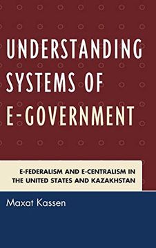 portada Understanding Systems of E-Government: E-Federalism and E-Centralism in the United States and Kazakhstan (in English)