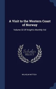 portada A Visit to the Western Coast of Norway: Volume 32 Of Knight's Monthly Vol (en Inglés)