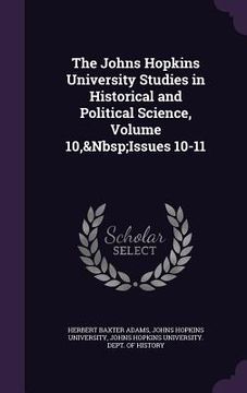 portada The Johns Hopkins University Studies in Historical and Political Science, Volume 10, Issues 10-11