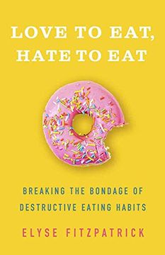 portada Love to Eat, Hate to Eat: Breaking the Bondage of Destructive Eating Habits (en Inglés)