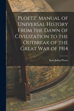 portada Ploetz' Manual of Universal History From the Dawn of Civilization to the Outbreak of the Great War of 1914 (en Inglés)