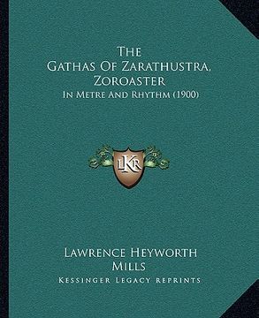 portada the gathas of zarathustra, zoroaster: in metre and rhythm (1900) (en Inglés)