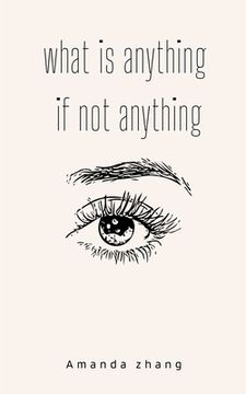 portada What is anything if not everything (en Inglés)