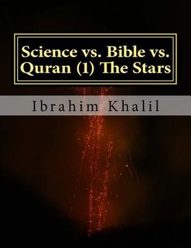 portada Science vs. Bible vs. Quran (1) The Stars: The Bible Contradicts the Basic Scientific Principles while the Quran Precedes the Sciences. (en Inglés)