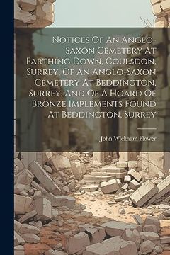 portada Notices of an Anglo-Saxon Cemetery at Farthing Down, Coulsdon, Surrey, of an Anglo-Saxon Cemetery at Beddington, Surrey, and of a Hoard of Bronze Implements Found at Beddington, Surrey (en Inglés)