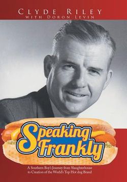 portada Speaking Frankly: A Southern Boy's Journey from Slaughterhouse to Creation of the World's Top Hot Dog Brand (en Inglés)