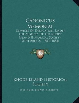 portada canonicus memorial: services of dedication, under the auspices of the rhode island historical society, september 21, 1883 (1883) (en Inglés)