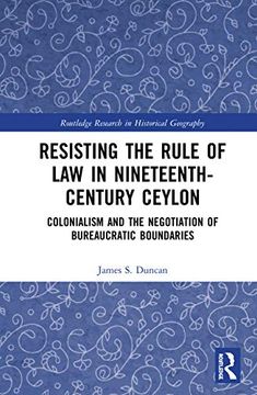 portada Resisting the Rule of law in Nineteenth-Century Ceylon: Colonialism and the Negotiation of Bureaucratic Boundaries (Routledge Research in Historical Geography) (en Inglés)