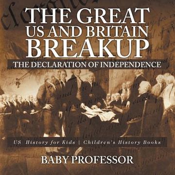 portada The Great US and Britain Breakup: The Declaration of Independence - US History for Kids Children's History Books (en Inglés)