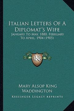 portada italian letters of a diplomat's wife: january to may, 1880, february to april, 1904 (1905) (en Inglés)