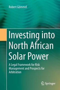 portada Investing Into North African Solar Power: A Legal Framework for Risk Management and Prospects for Arbitration (en Inglés)