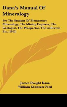 portada dana's manual of mineralogy: for the student of elementary mineralogy, the mining engineer, the geologist, the prospector, the collector, etc. (191 (en Inglés)