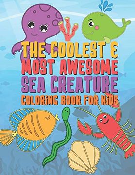 portada The Coolest & Most Awesome sea Creature Coloring Book for Kids: 25 fun Designs for Boys and Girls - Perfect for Young Children Preschool Elementary Toddlers (in English)