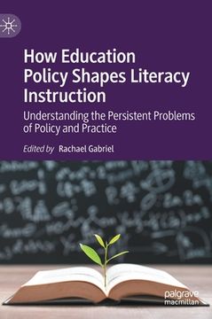 portada How Education Policy Shapes Literacy Instruction: Understanding the Persistent Problems of Policy and Practice (en Inglés)
