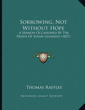 portada sorrowing, not without hope: a sermon occasioned by the death of susan guinness (1827) (en Inglés)