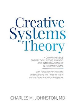 portada Creative Systems Theory: A Comprehensive Theory of Purpose, Change, and Interrelationship in Human Systems (With Particular Pertinence to. Theory and the Concept of Cultural Maturity) (en Inglés)