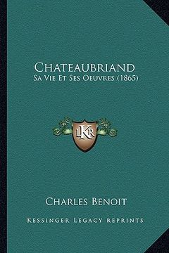 portada Chateaubriand: Sa Vie Et Ses Oeuvres (1865) (in French)