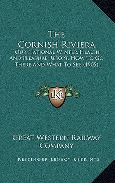 portada the cornish riviera: our national winter health and pleasure resort, how to go there and what to see (1905) (in English)