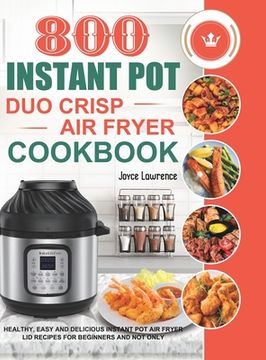 portada 800 Instant Pot Duo Crisp Air Fryer Cookbook: Healthy, Easy and Delicious Instant Pot Duo Crisp Air Fryer Recipes for Beginners and Not Only (en Inglés)