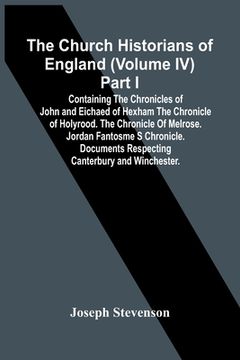 portada The Church Historians Of England (Volume Iv) Part I; Containing The Chronicles Of John And Eichaed Of Hexham The Chronicle Of Holyrood. The Chronicle (en Inglés)