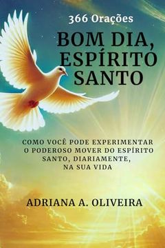 portada Bom Dia, Espírito Santo com 366 Orações: Como Você Pode Experimentar o Poderoso Mover do Espírito Santo, Diariamente, na sua Vida (en Portugués)
