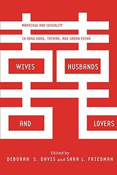 portada Wives, Husbands, and Lovers: Marriage and Sexuality in Hong Kong, Taiwan, and Urban China (in English)