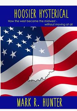 portada Hoosier Hysterical: How the west became the midwest, without moving at all (in English)