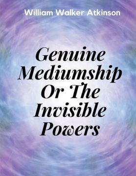 portada Genuine Mediumship Or The Invisible Powers (en Inglés)