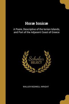 portada Horæ Ionicæ: A Poem, Descriptive of the Ionian Islands, and Part of the Adjacent Coast of Greece