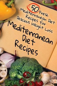 portada Mediterranean Diet Recipes: 50 Fresh Mediterranean Diet Recipes for Delicious Weight Loss (en Inglés)