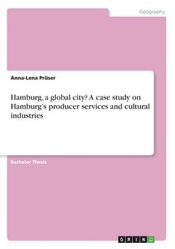 portada Hamburg, a global city? A case study on Hamburg's producer services and cultural industries (en Inglés)