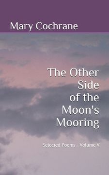 portada The Other Side of The Moon's Mooring: Selected Poems - Volume V (en Inglés)