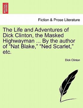 portada the life and adventures of dick clinton, the masked highwayman ... by the author of "nat blake," "ned scarlet," etc. (en Inglés)