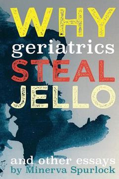 portada Why Geriatrics Steal Jell-O: and Other Essays (en Inglés)