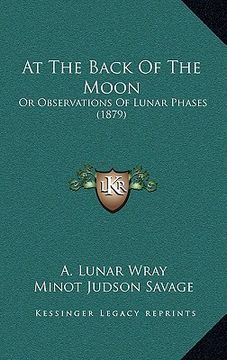 portada at the back of the moon: or observations of lunar phases (1879) (en Inglés)