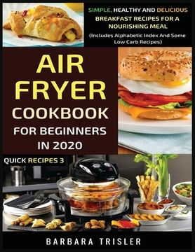 portada Air Fryer Cookbook For Beginners In 2020: Simple, Healthy And Delicious Breakfast Recipes For A Nourishing Meal (Includes Alphabetic Index And Some Lo (in English)
