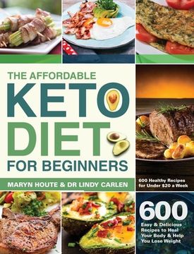portada The Affordable Keto Diet for Beginners: 600 Easy & Delicious Recipes to Heal Your Body & Help You Lose Weight (600 Healthy Recipes for Under $20 a Wee (en Inglés)