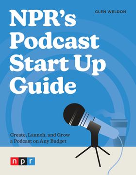 portada Npr's Podcast Start Up Guide: Create, Launch, and Grow a Podcast on Any Budget (en Inglés)