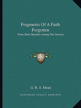 portada fragments of a faith forgotten: some short sketches among the gnostics