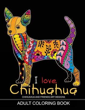 portada Adults Coloring Book: I love Chihuahua: Dog Coloring Book for all ages (Zentangle and Doodle Design) (in English)