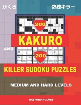 portada 200 Kakuro and 200 Killer Sudoku puzzles. Medium and hard levels.: Kakuro 9x9 + 10x10 + 16x16 + 18x18 and Sumdoku 8x8 medium + 9x9 hard Sudoku puzzles