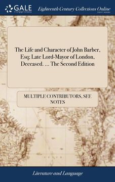 portada The Life and Character of John Barber, Esq; Late Lord-Mayor of London, Deceased. ... The Second Edition (en Inglés)