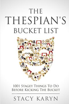 portada The Thespian's Bucket List: 1001 Stagey Things To Do Before Kicking The Bucket (en Inglés)