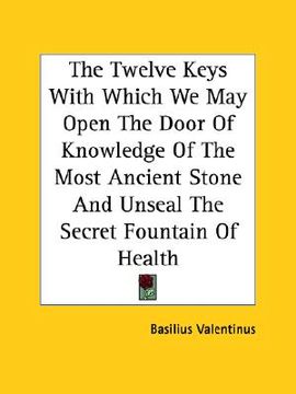 portada the twelve keys with which we may open the door of knowledge of the most ancient stone and unseal the secret fountain of health (in English)
